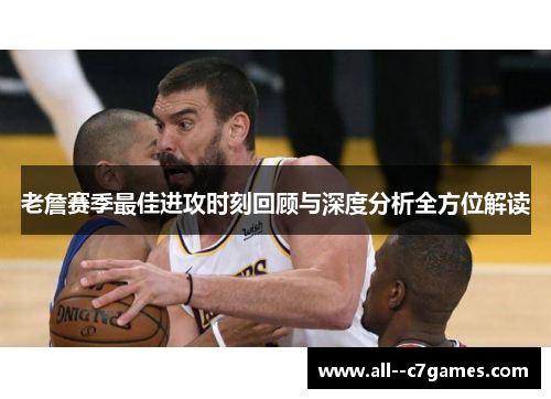 老詹赛季最佳进攻时刻回顾与深度分析全方位解读 老詹赛季最佳进攻时刻回顾与深度分析全方位解读