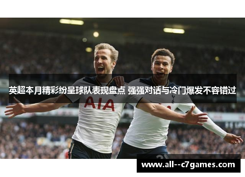 英超本月精彩纷呈球队表现盘点 强强对话与冷门爆发不容错过