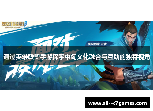 通过英雄联盟手游探索中匈文化融合与互动的独特视角